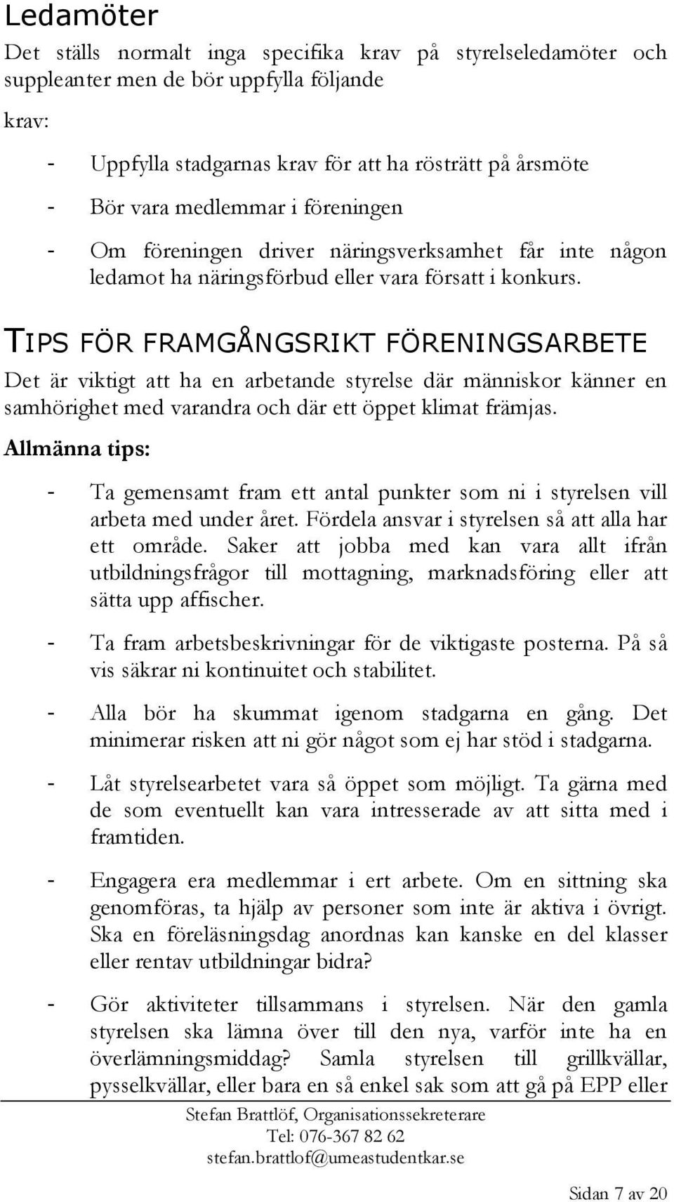 TIPS FÖR FRAMGÅNGSRIKT FÖRENINGSARBETE Det är viktigt att ha en arbetande styrelse där människor känner en samhörighet med varandra och där ett öppet klimat främjas.