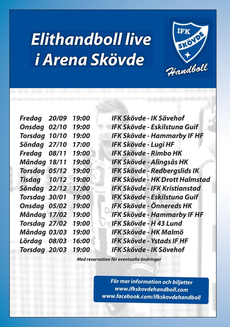 Halmstad Söndag 22/12 17:00 IFK Skövde - IFK Kristianstad Torsdag 30/01 19:00 IFK Skövde - Eskilstuna Guif Onsdag 05/02 19:00 IFK Skövde - Önnereds HK Måndag 17/02 19:00 IFK Skövde - Hammarby IF HF