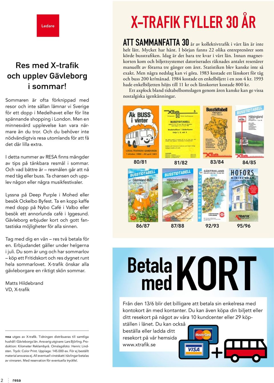 X-trafik fyller 30 år att sammanfatta 30 år av kollektivtrafik i vårt län är inte helt lätt. Mycket har hänt. I början fanns 22 olika entreprenörer som körde busstrafiken.