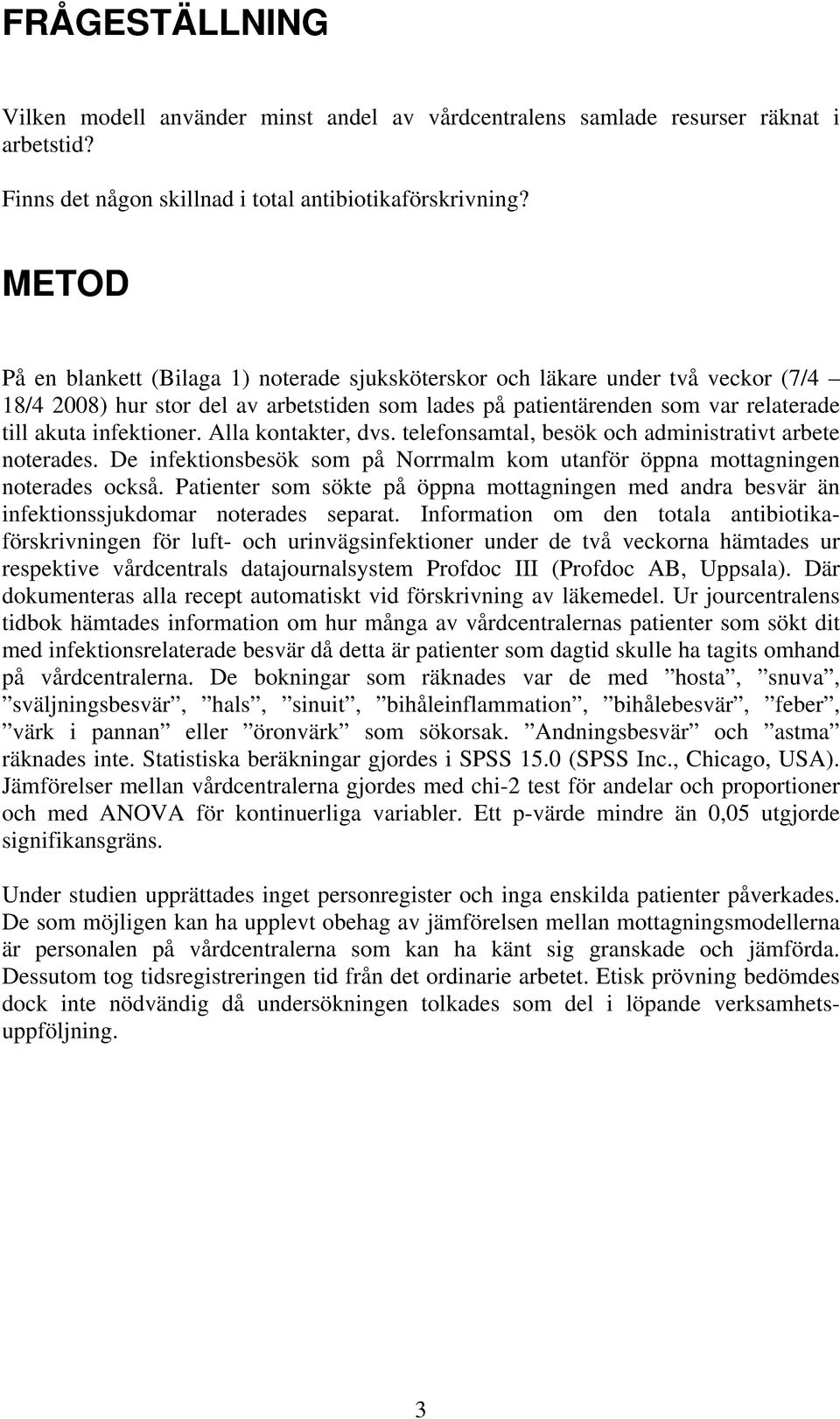 Alla kontakter, dvs. telefonsamtal, besök och administrativt arbete noterades. De infektionsbesök som på Norrmalm kom utanför öppna mottagningen noterades också.