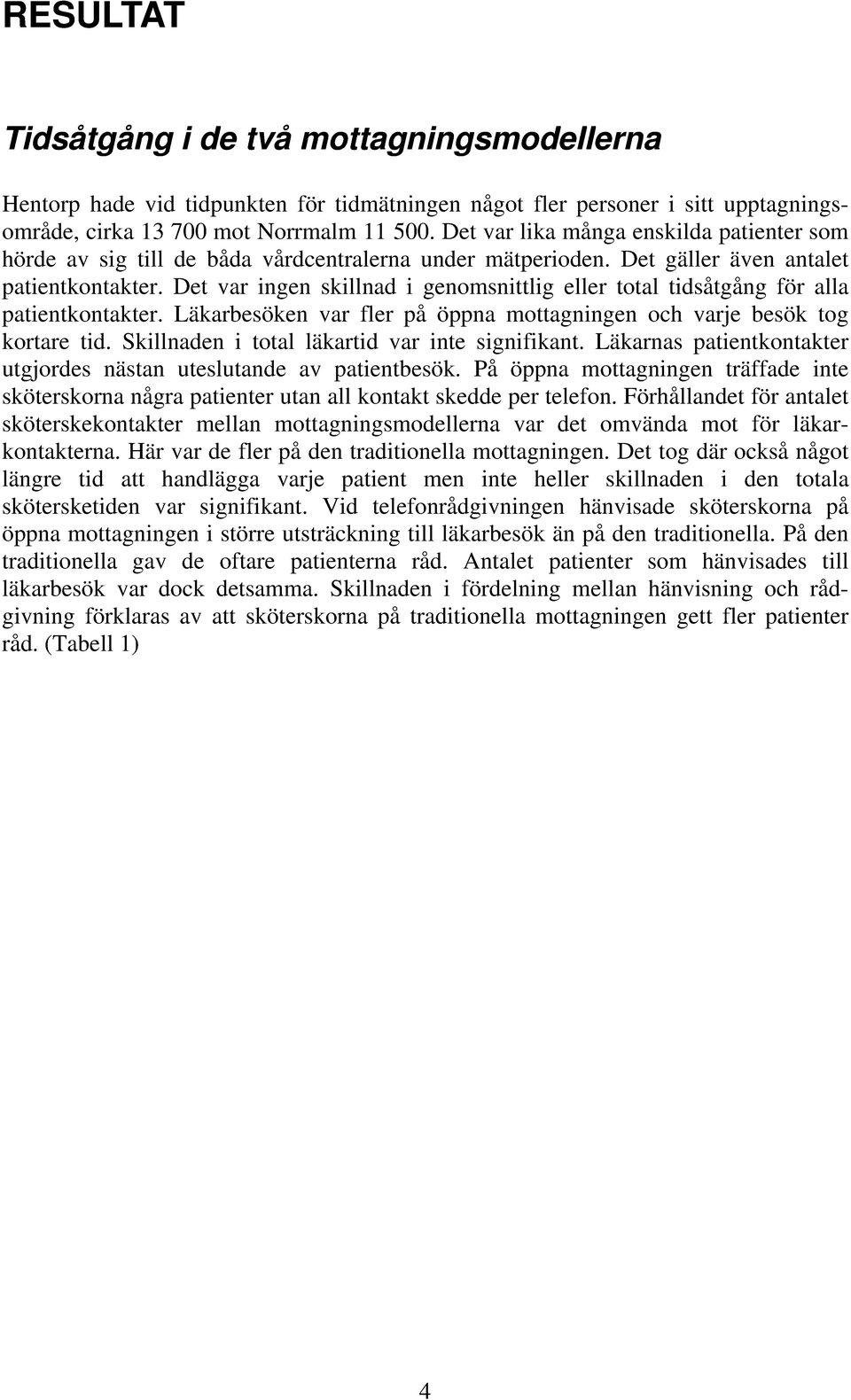 Det var ingen skillnad i genomsnittlig eller total tidsåtgång för alla patientkontakter. Läkarbesöken var fler på öppna mottagningen och varje besök tog kortare tid.