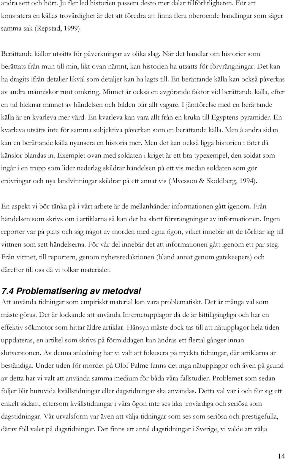 När det handlar om historier som berättats från mun till min, likt ovan nämnt, kan historien ha utsatts för förvrängningar. Det kan ha dragits ifrån detaljer likväl som detaljer kan ha lagts till.