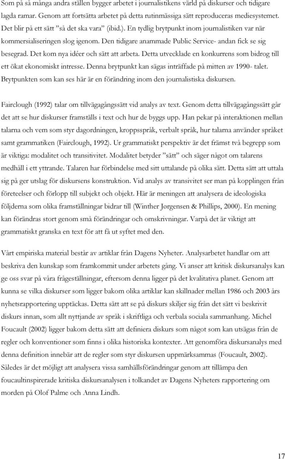 Det kom nya idéer och sätt att arbeta. Detta utvecklade en konkurrens som bidrog till ett ökat ekonomiskt intresse. Denna brytpunkt kan sägas inträffade på mitten av 1990- talet.