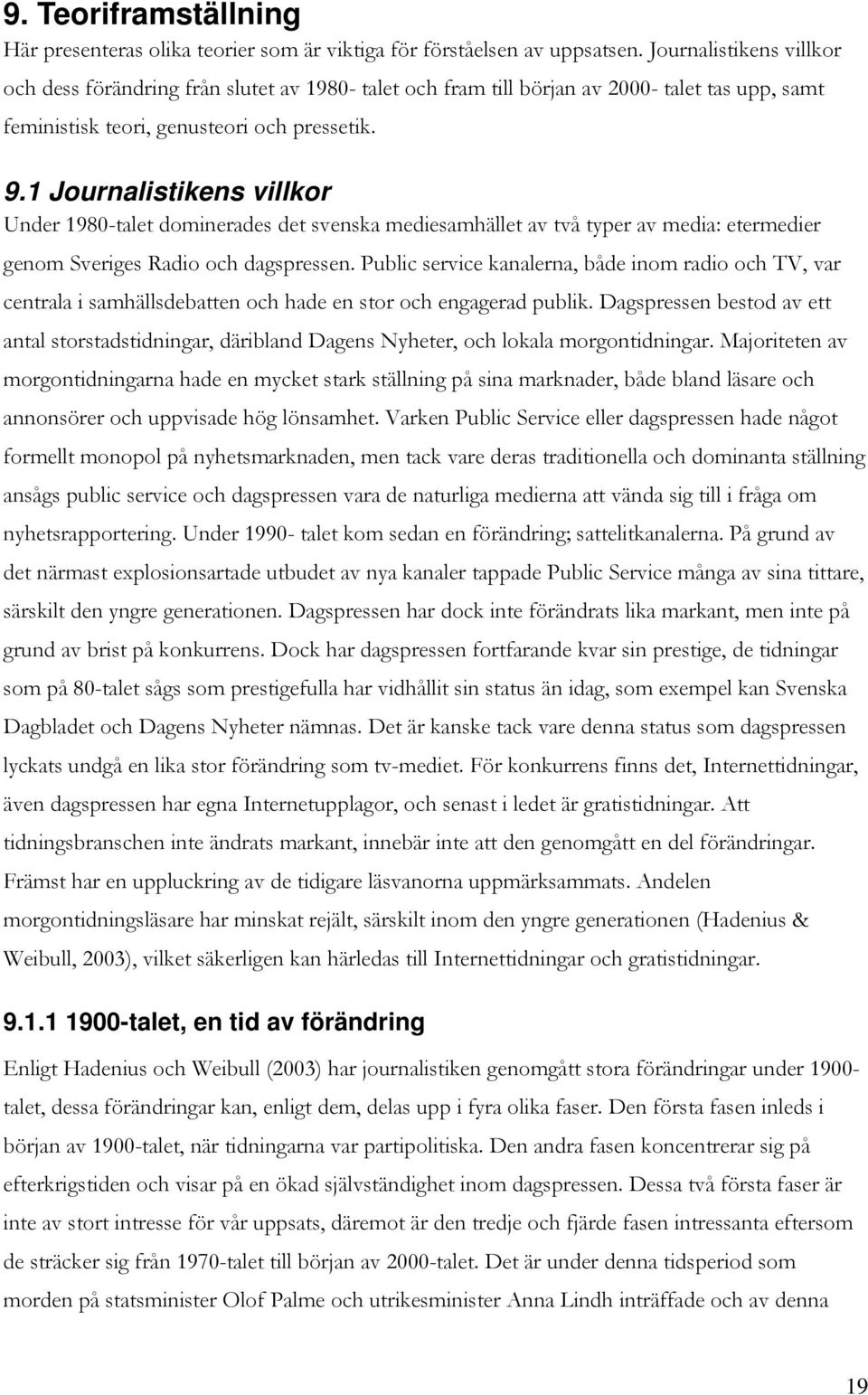 1 Journalistikens villkor Under 1980-talet dominerades det svenska mediesamhället av två typer av media: etermedier genom Sveriges Radio och dagspressen.