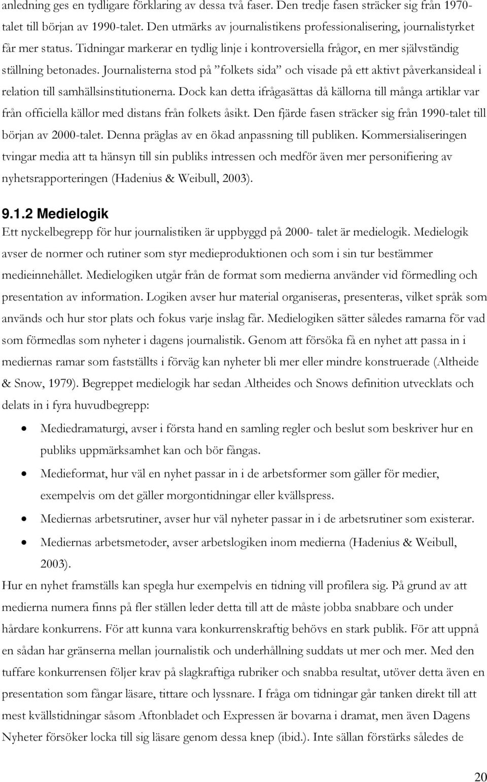 Journalisterna stod på folkets sida och visade på ett aktivt påverkansideal i relation till samhällsinstitutionerna.