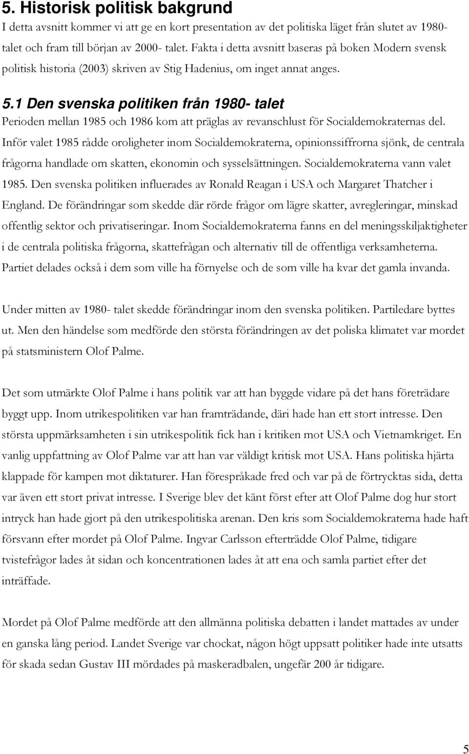 1 Den svenska politiken från 1980- talet Perioden mellan 1985 och 1986 kom att präglas av revanschlust för Socialdemokraternas del.