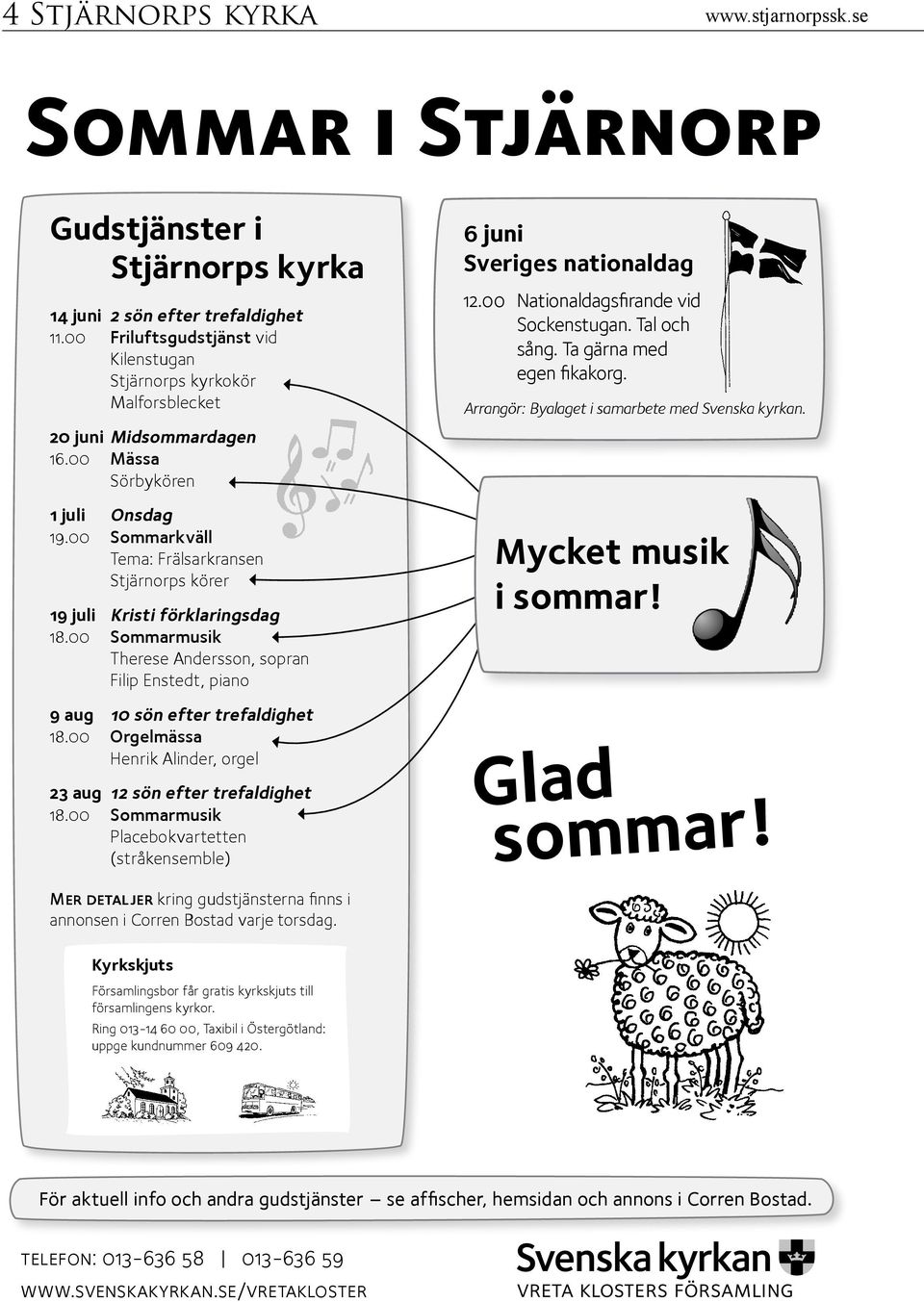 00 Sommarkväll Tema: Frälsarkransen Stjärnorps körer 19 juli Kristi förklaringsdag 18.00 Sommarmusik Therese Andersson, sopran Filip Enstedt, piano 9 aug 10 sön efter trefaldighet 18.