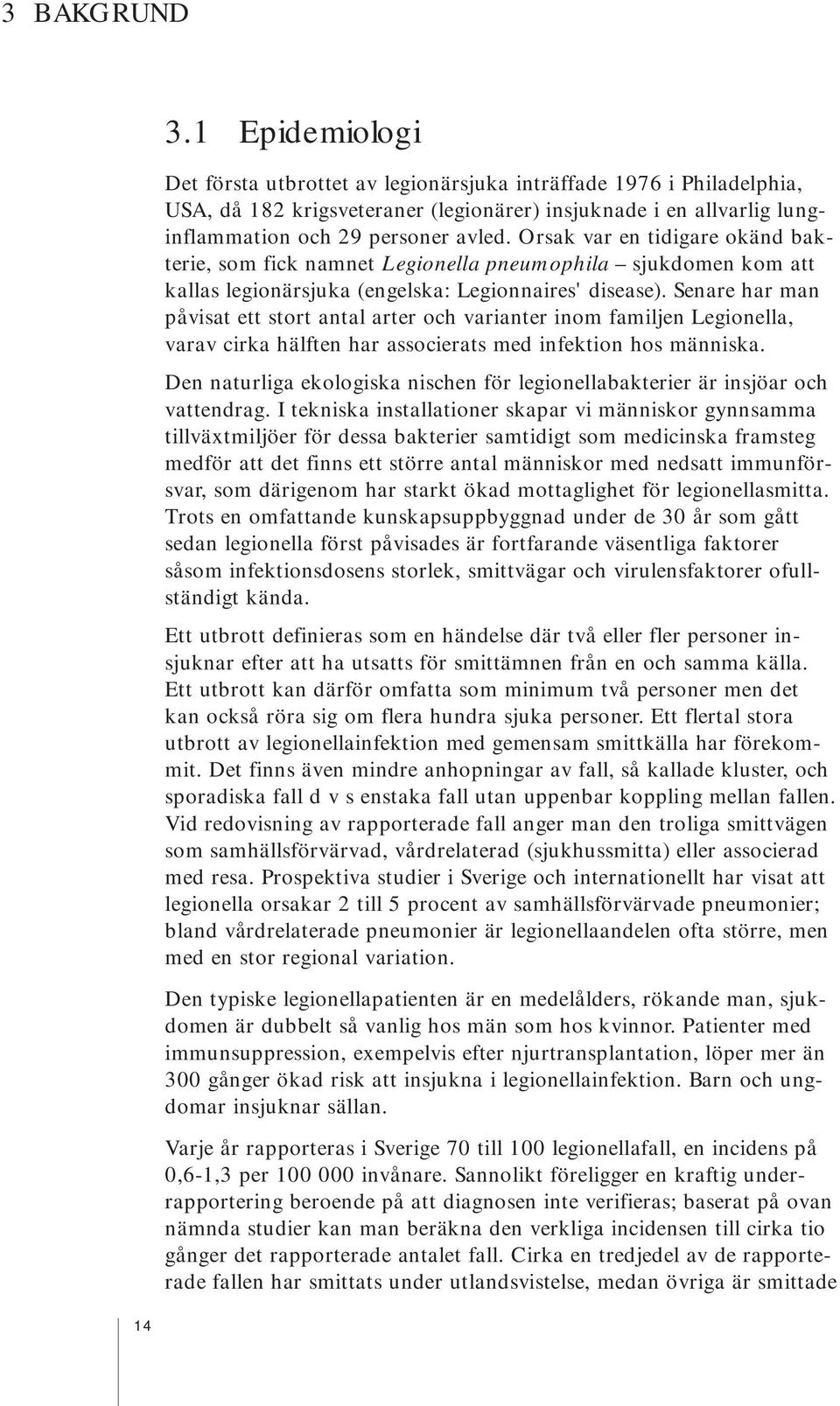 Orsak var en tidigare okänd bakterie, som fick namnet Legionella pneumophila sjukdomen kom att kallas legionärsjuka (engelska: Legionnaires' disease).