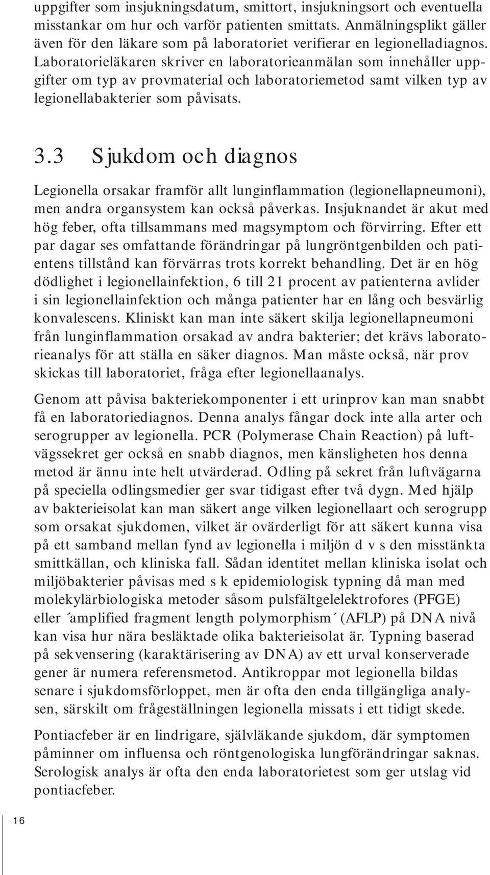 Laboratorieläkaren skriver en laboratorieanmälan som innehåller uppgifter om typ av provmaterial och laboratoriemetod samt vilken typ av legionellabakterier som påvisats. 3.