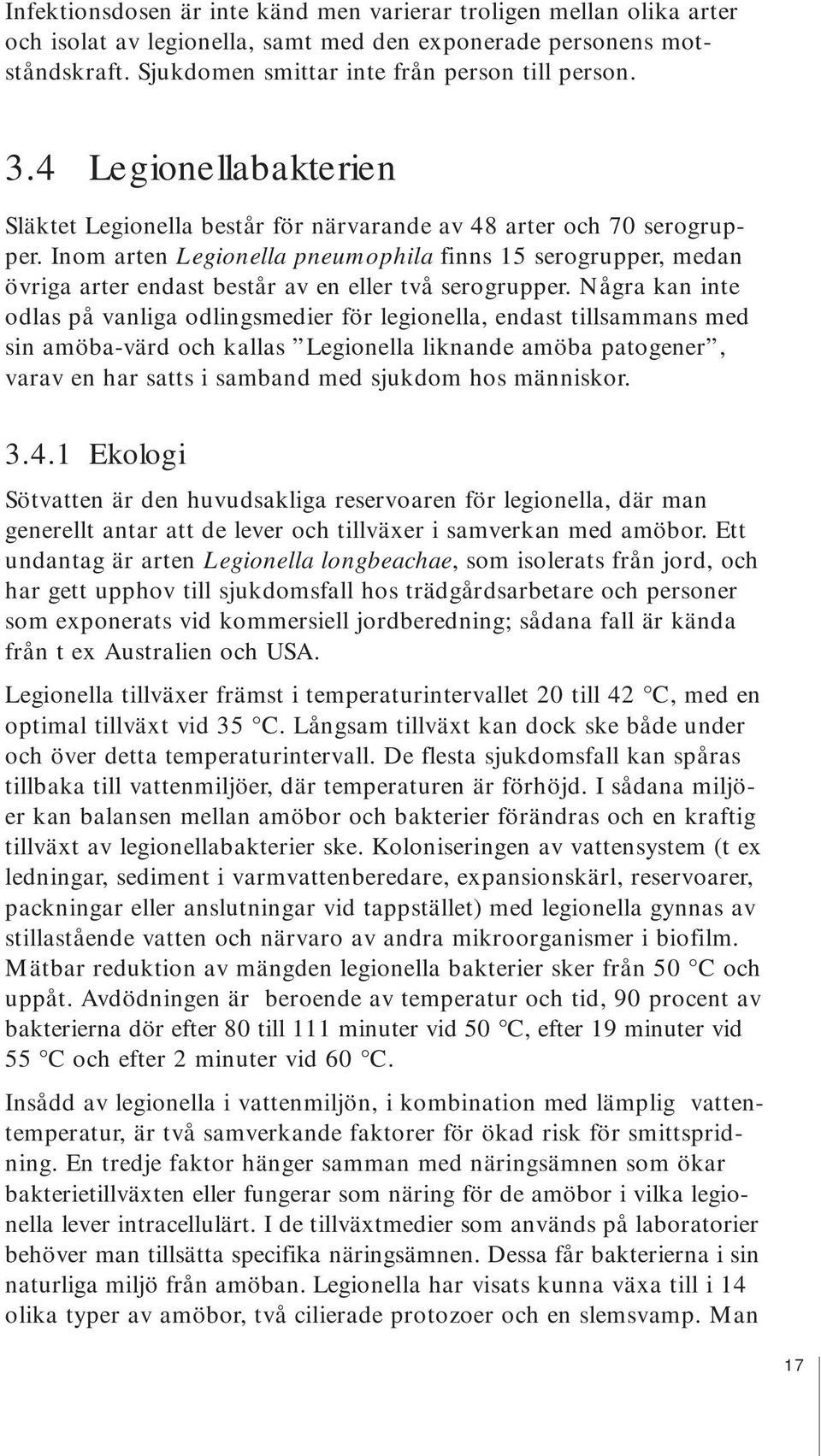 Inom arten Legionella pneumophila finns 15 serogrupper, medan övriga arter endast består av en eller två serogrupper.