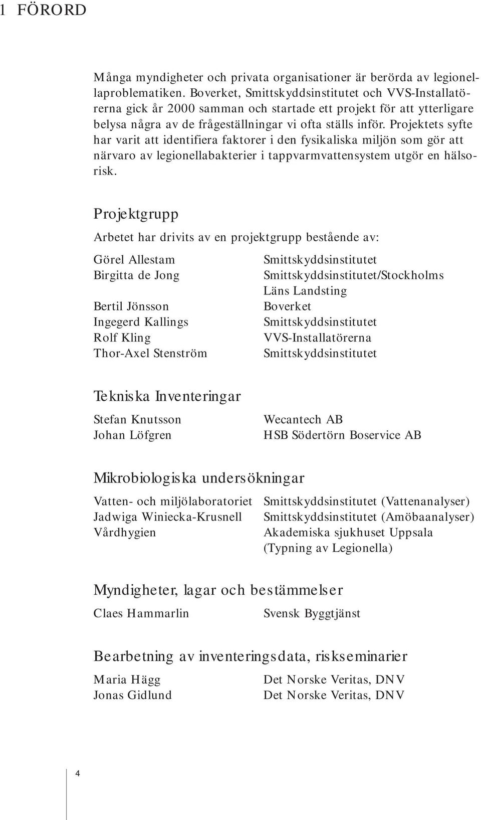 Projektets syfte har varit att identifiera faktorer i den fysikaliska miljön som gör att närvaro av legionellabakterier i tappvarmvattensystem utgör en hälsorisk.