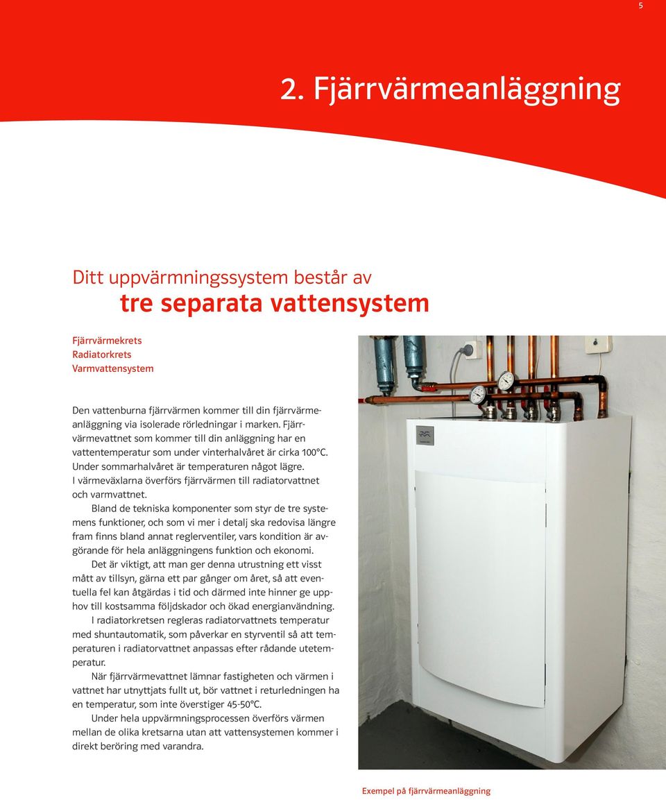 I värmeväxlarna överförs fjärrvärmen till radiatorvattnet och varmvattnet.