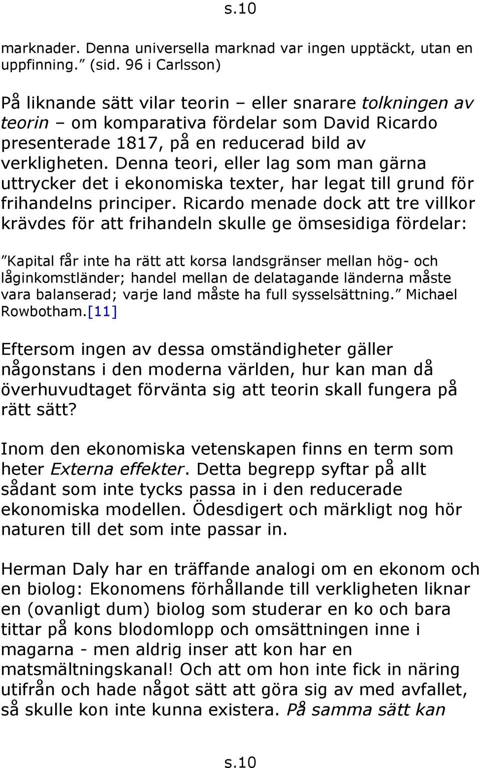 Denna teori, eller lag som man gärna uttrycker det i ekonomiska texter, har legat till grund för frihandelns principer.