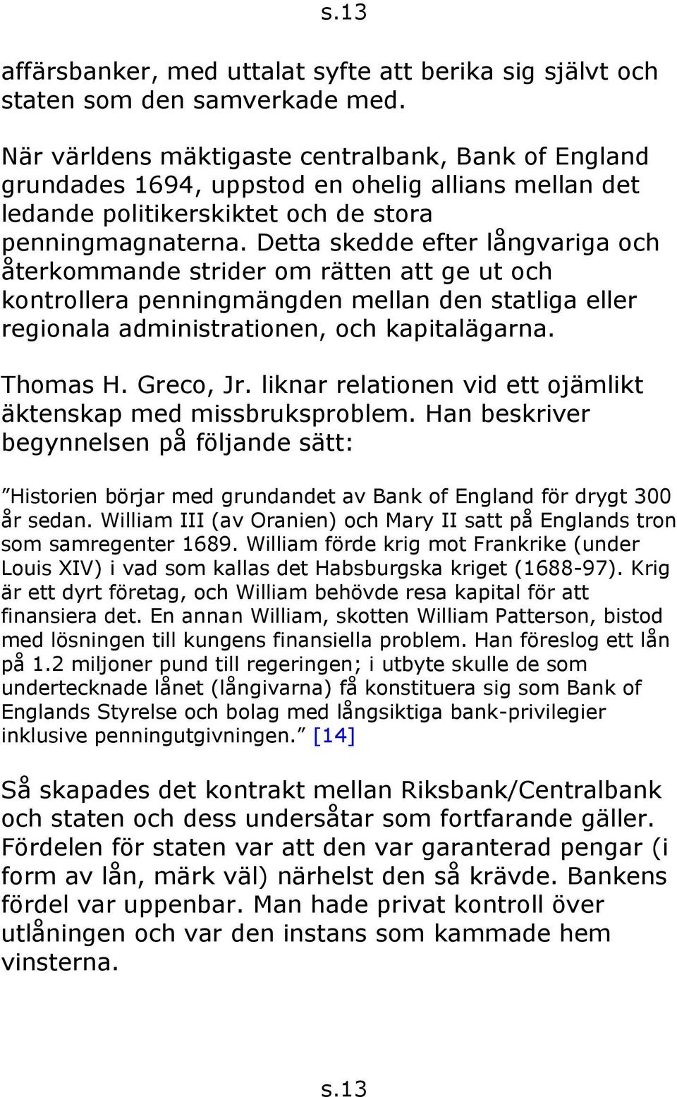 Detta skedde efter långvariga och återkommande strider om rätten att ge ut och kontrollera penningmängden mellan den statliga eller regionala administrationen, och kapitalägarna. Thomas H. Greco, Jr.