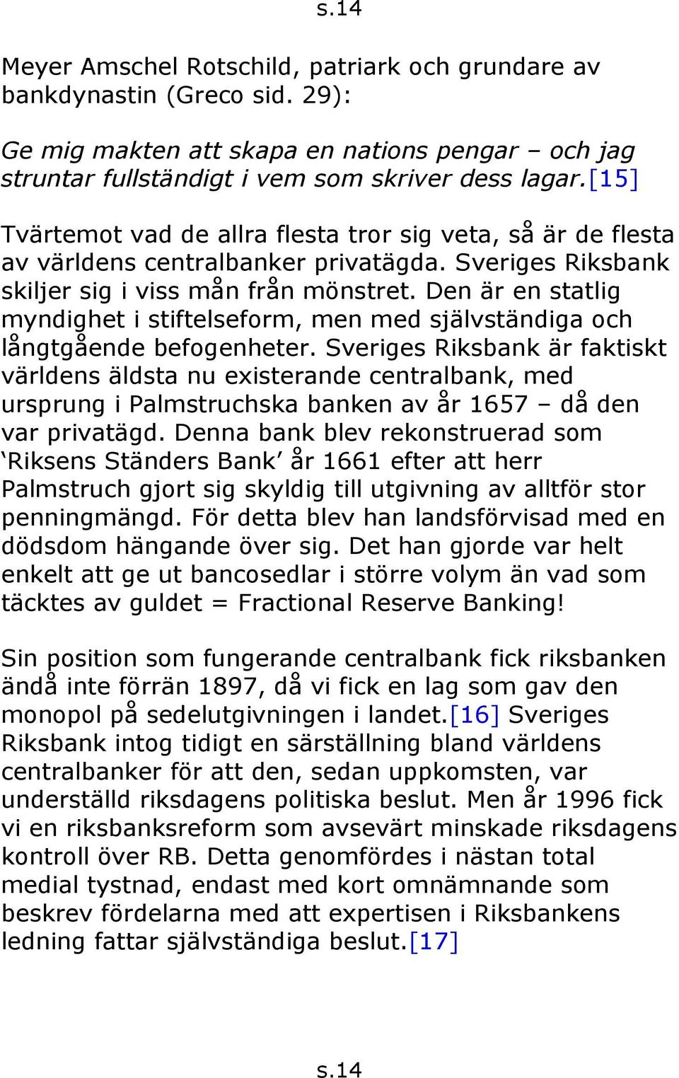 Den är en statlig myndighet i stiftelseform, men med självständiga och långtgående befogenheter.