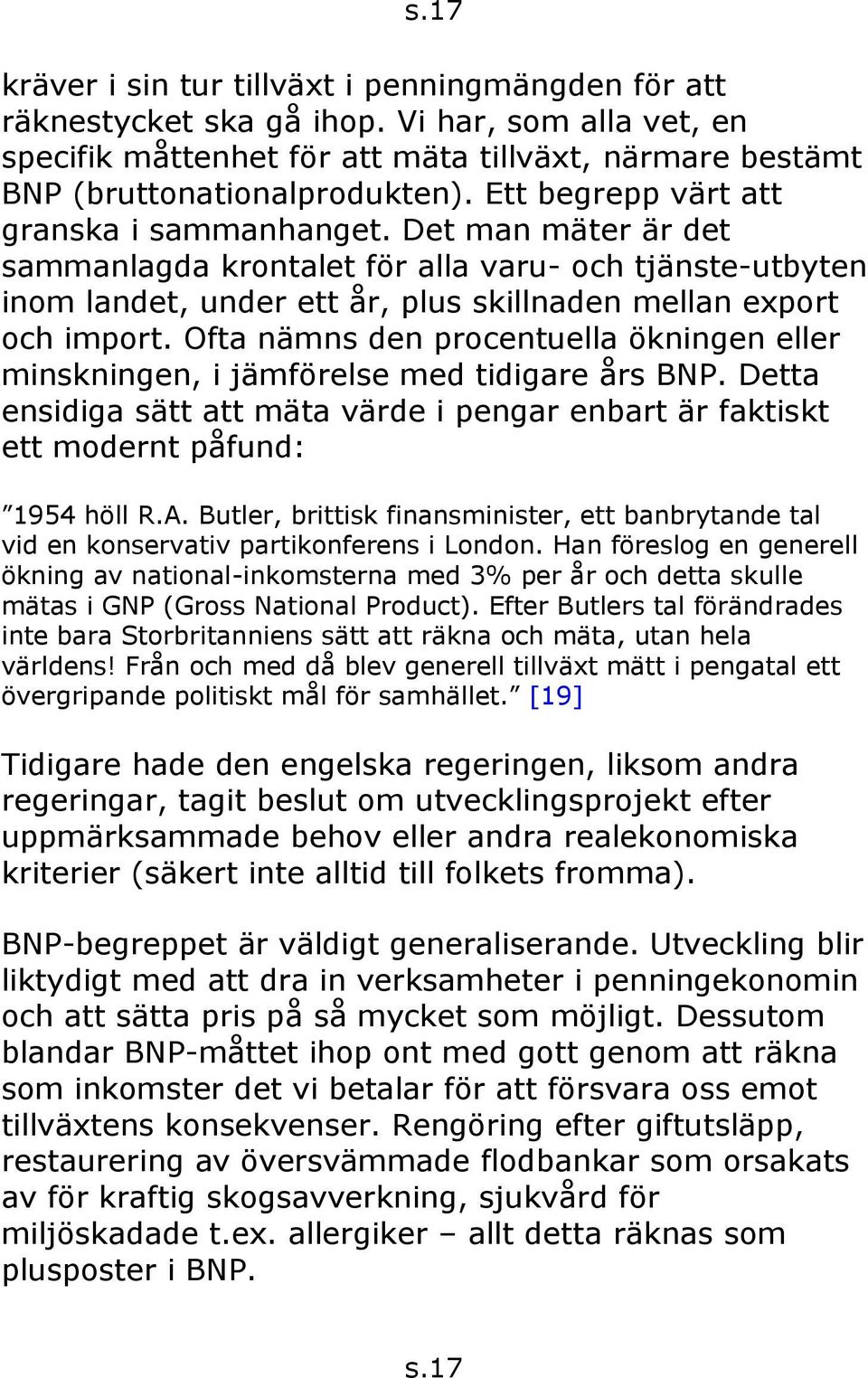 Ofta nämns den procentuella ökningen eller minskningen, i jämförelse med tidigare års BNP. Detta ensidiga sätt att mäta värde i pengar enbart är faktiskt ett modernt påfund: 1954 höll R.A.