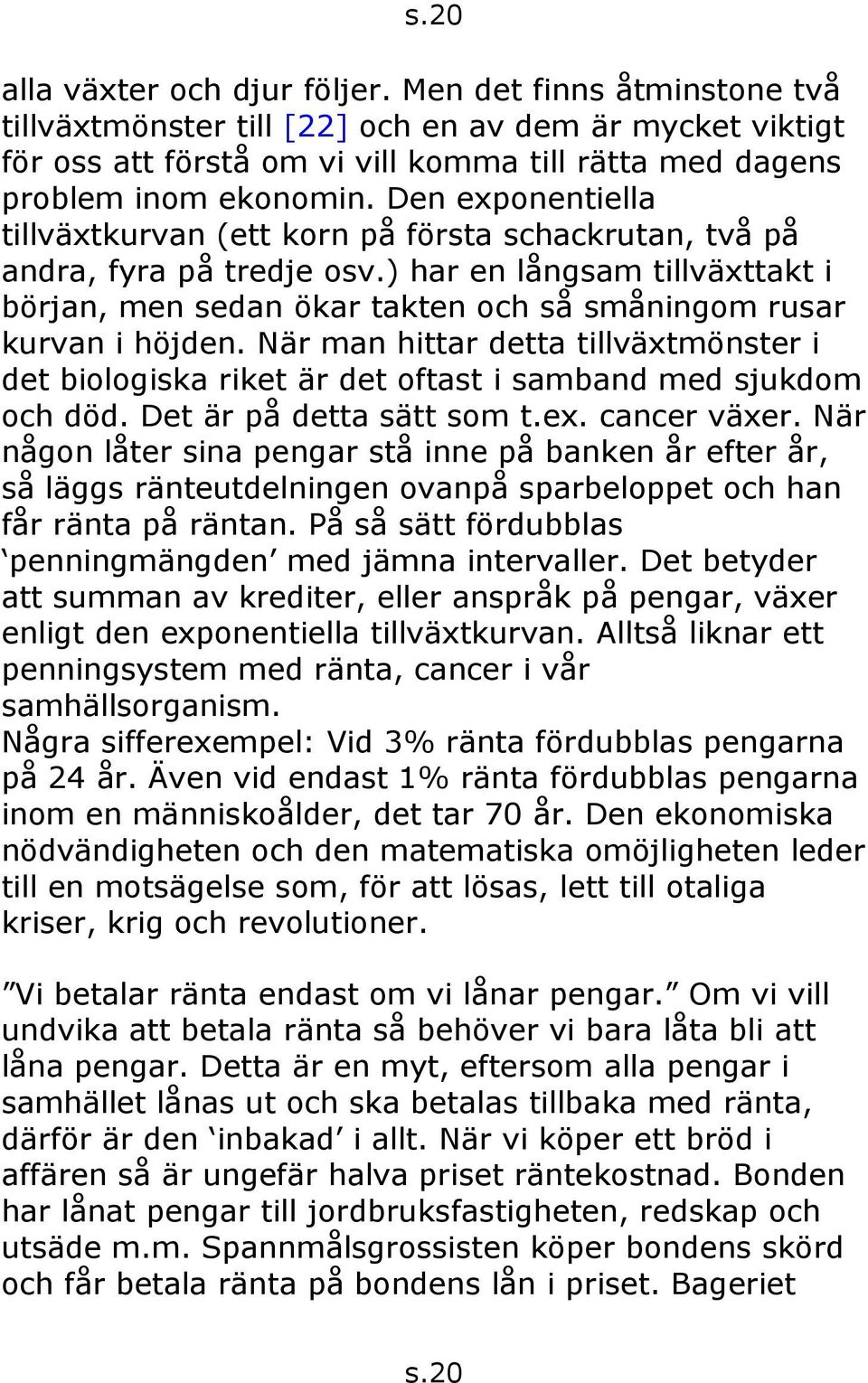 Den exponentiella tillväxtkurvan (ett korn på första schackrutan, två på andra, fyra på tredje osv.) har en långsam tillväxttakt i början, men sedan ökar takten och så småningom rusar kurvan i höjden.