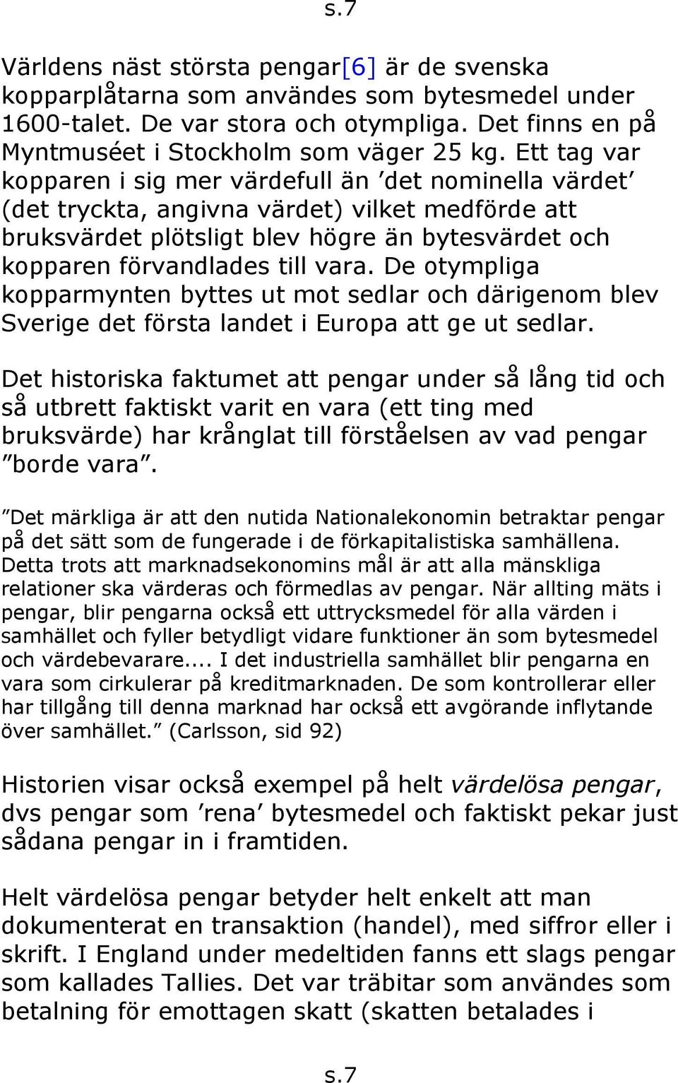 De otympliga kopparmynten byttes ut mot sedlar och därigenom blev Sverige det första landet i Europa att ge ut sedlar.