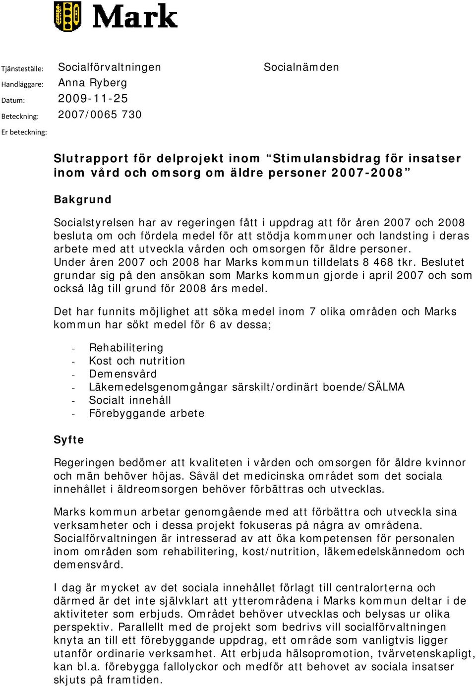 deras arbete med att utveckla vården och omsorgen för äldre personer. Under åren 2007 och 2008 har Marks kommun tilldelats 8 468 tkr.