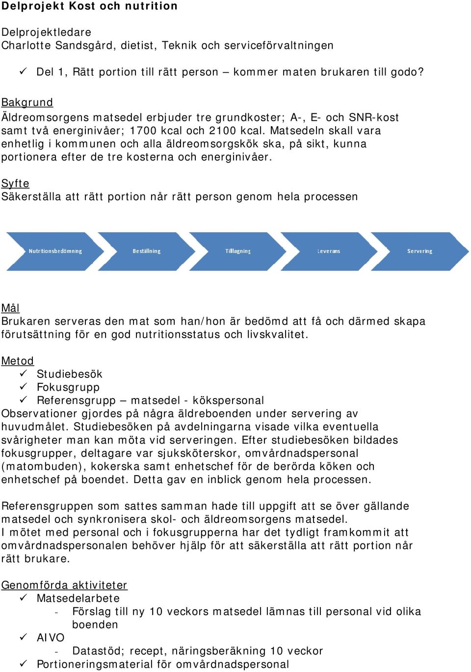 Matsedeln skall vara enhetlig i kommunen och alla äldreomsorgskök ska, på sikt, kunna portionera efter de tre kosterna och energinivåer.