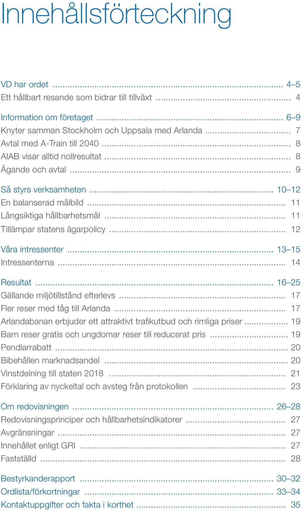 .. 11 Tillämpar statens ägarpolicy... 12 Våra intressenter... 13 15 Intressenterna... 14 Resultat... 16 25 Gällande miljötillstånd efterlevs... 17 Fler reser med tåg till Arlanda.