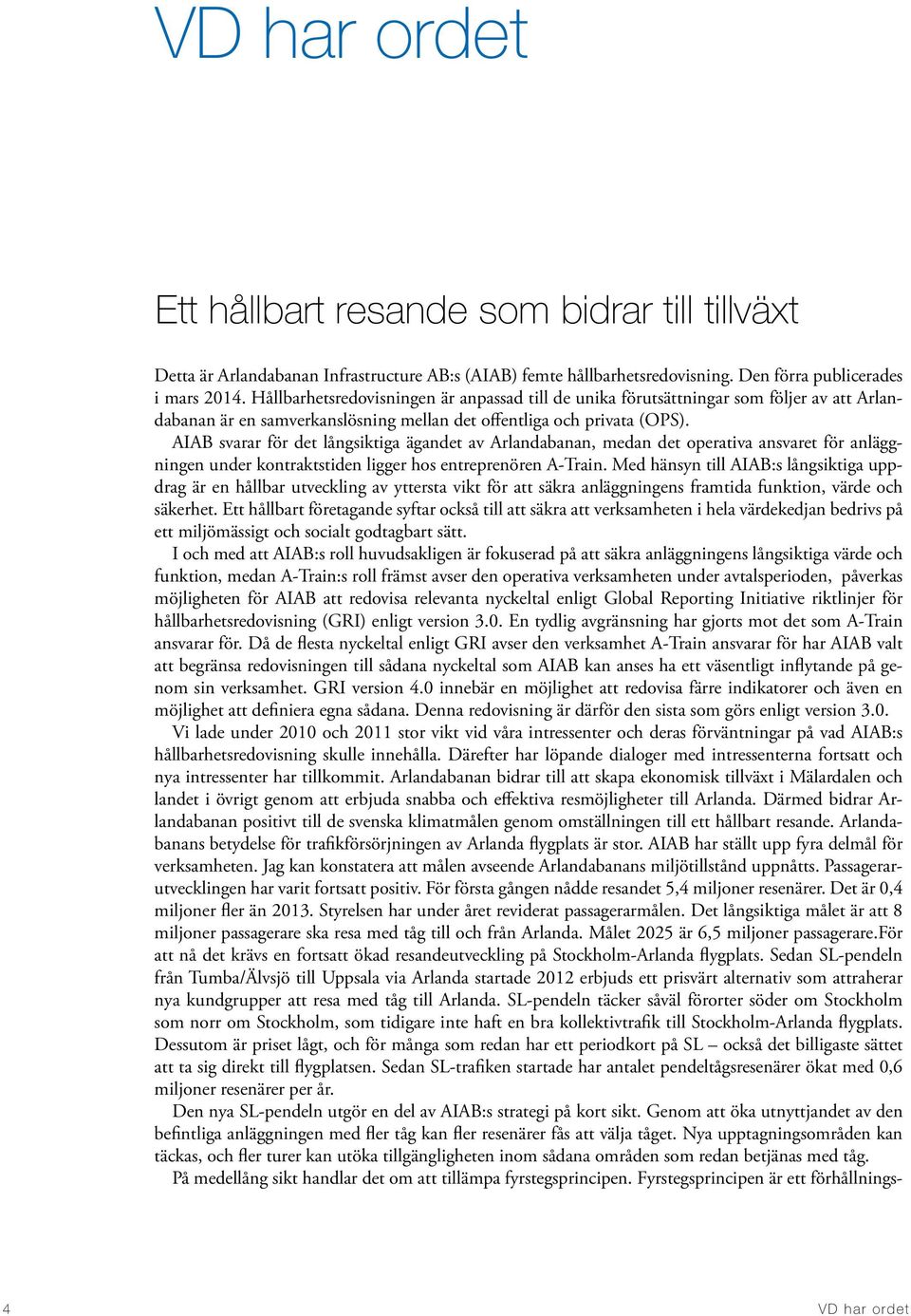 AIAB svarar för det långsiktiga ägandet av Arlandabanan, medan det operativa ansvaret för anläggningen under kontraktstiden ligger hos entreprenören A-Train.