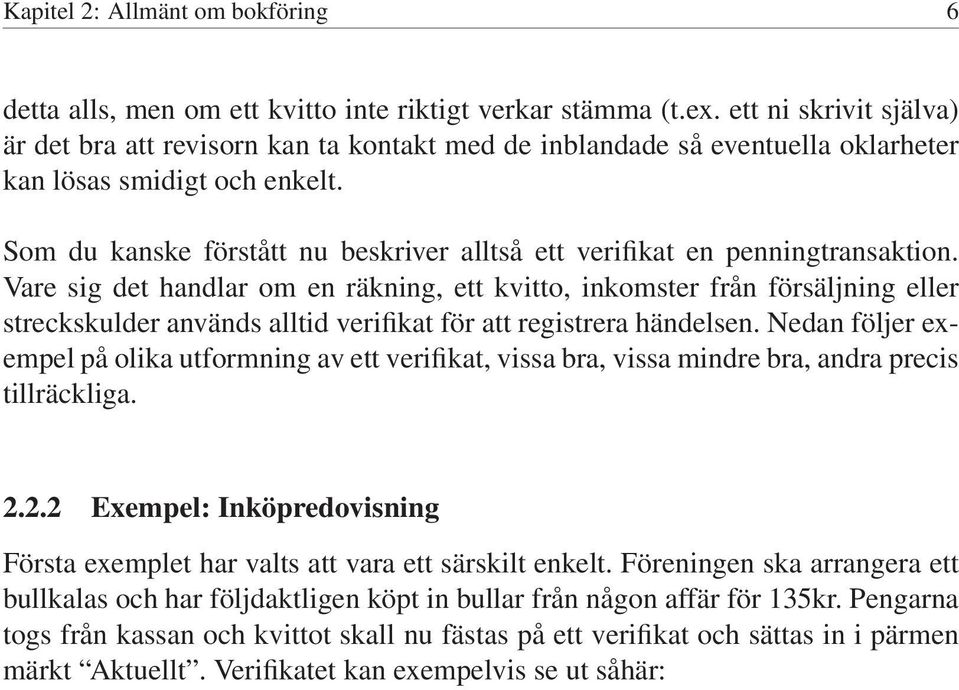 Som du kanske förstått nu beskriver alltså ett verifikat en penningtransaktion.