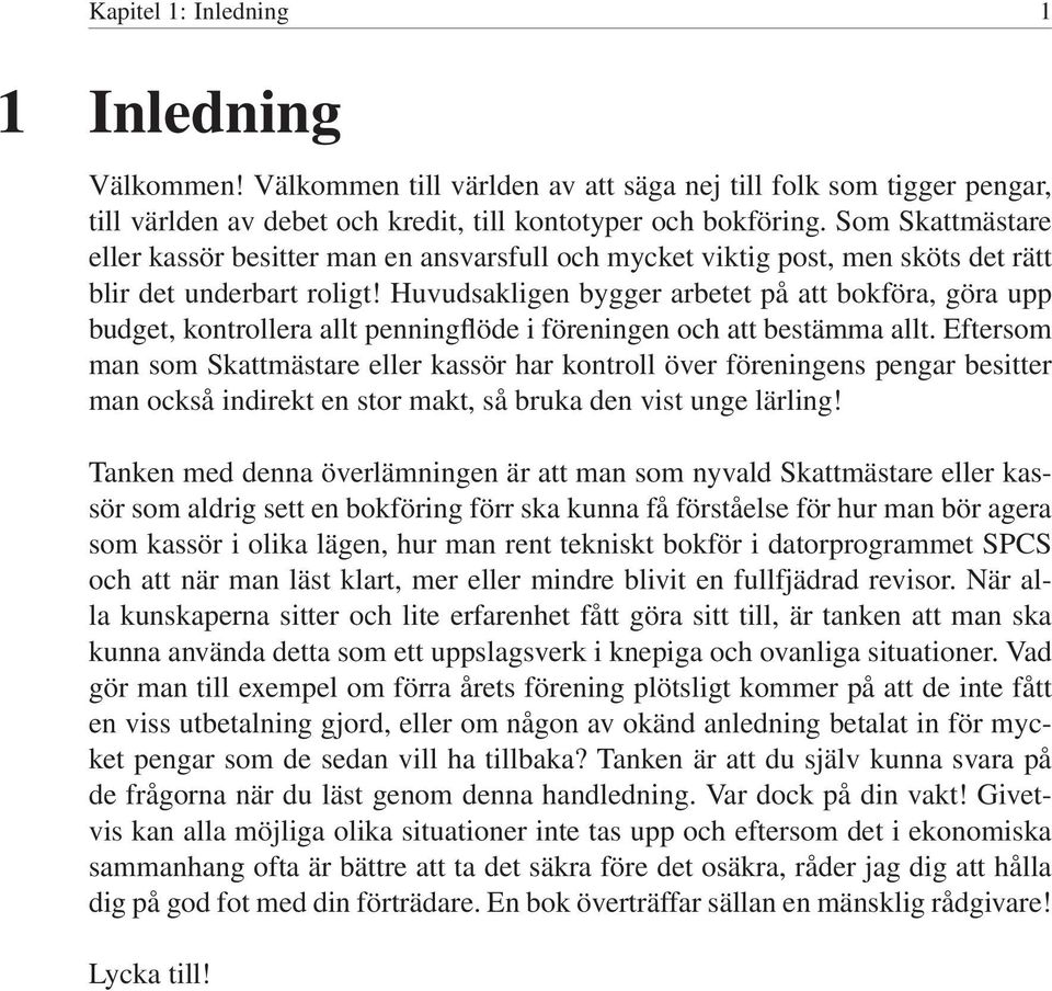 Huvudsakligen bygger arbetet på att bokföra, göra upp budget, kontrollera allt penningflöde i föreningen och att bestämma allt.