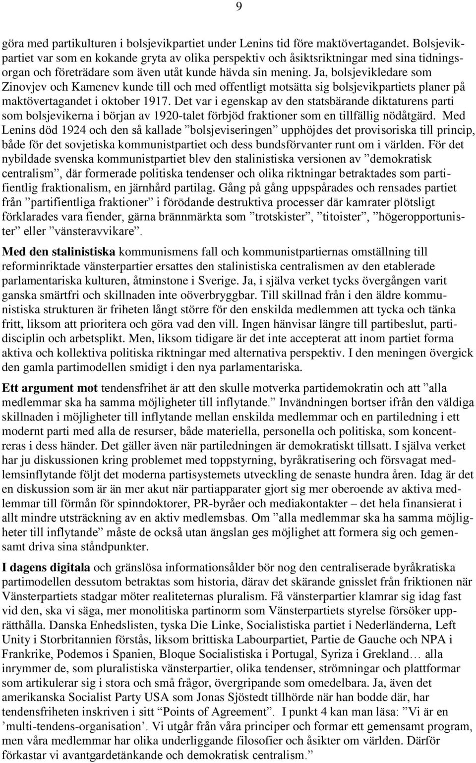 Ja, bolsjevikledare som Zinovjev och Kamenev kunde till och med offentligt motsätta sig bolsjevikpartiets planer på maktövertagandet i oktober 1917.