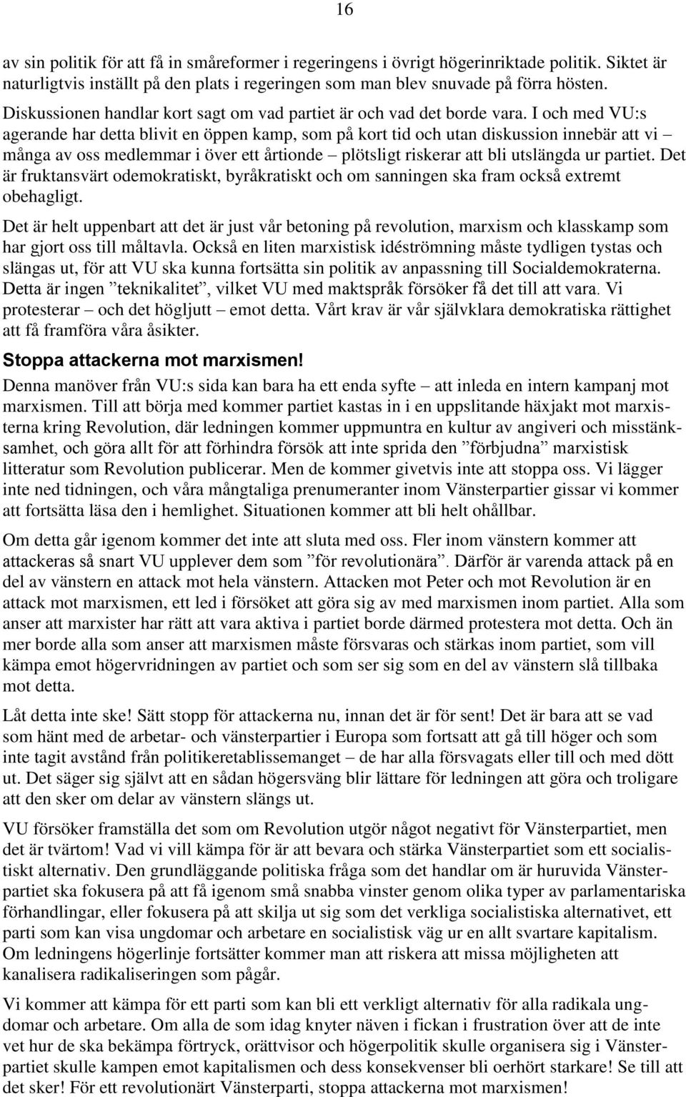 I och med VU:s agerande har detta blivit en öppen kamp, som på kort tid och utan diskussion innebär att vi många av oss medlemmar i över ett årtionde plötsligt riskerar att bli utslängda ur partiet.