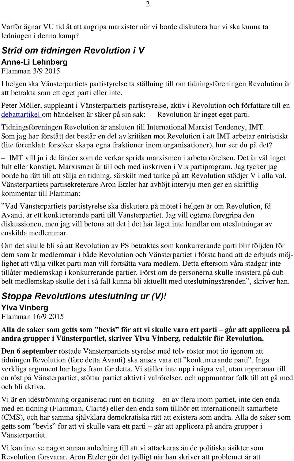 eller inte. Peter Möller, suppleant i Vänsterpartiets partistyrelse, aktiv i Revolution och författare till en debattartikel om händelsen är säker på sin sak: Revolution är inget eget parti.