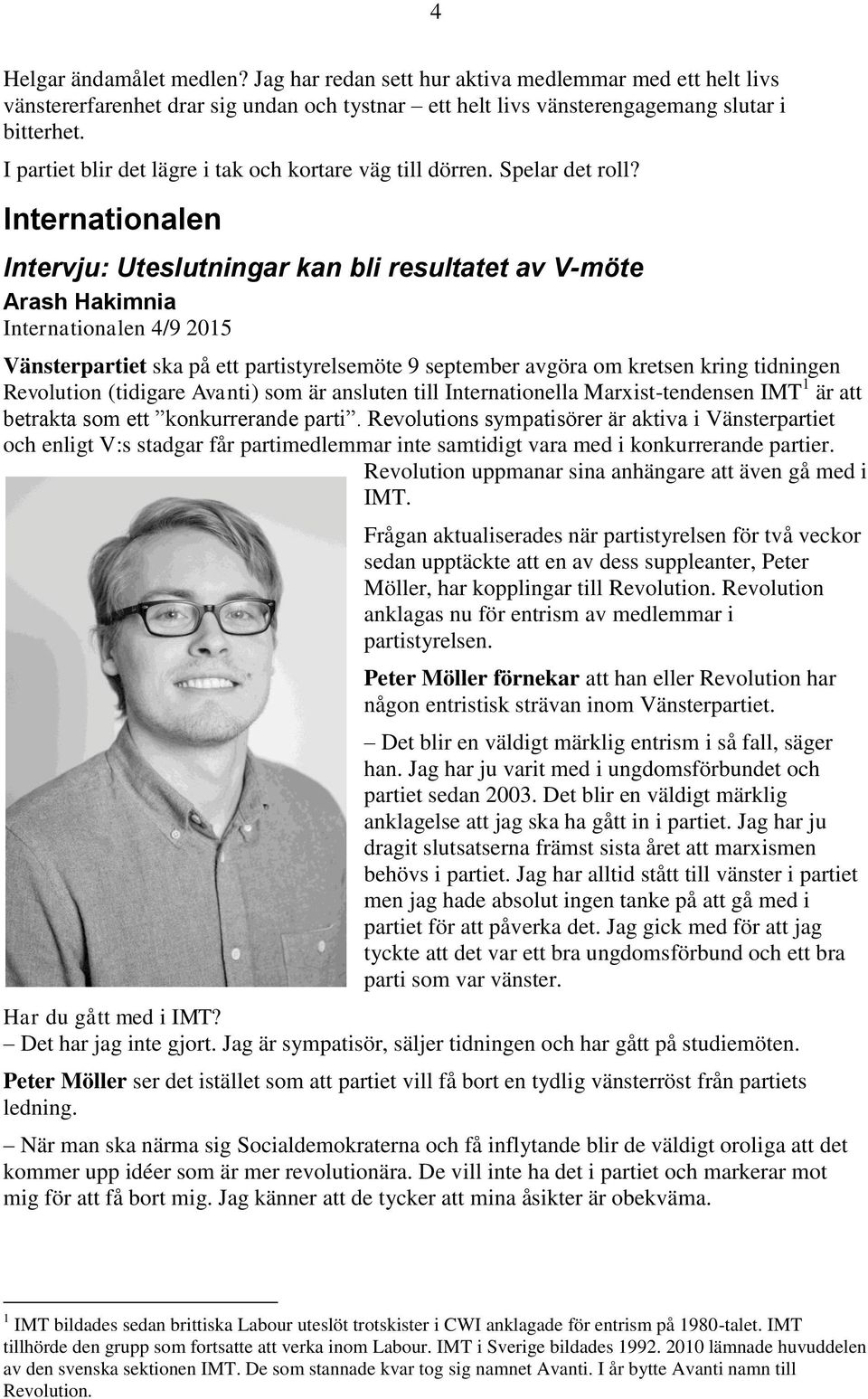 Internationalen Intervju: Uteslutningar kan bli resultatet av V-möte Arash Hakimnia Internationalen 4/9 2015 Vänsterpartiet ska på ett partistyrelsemöte 9 september avgöra om kretsen kring tidningen