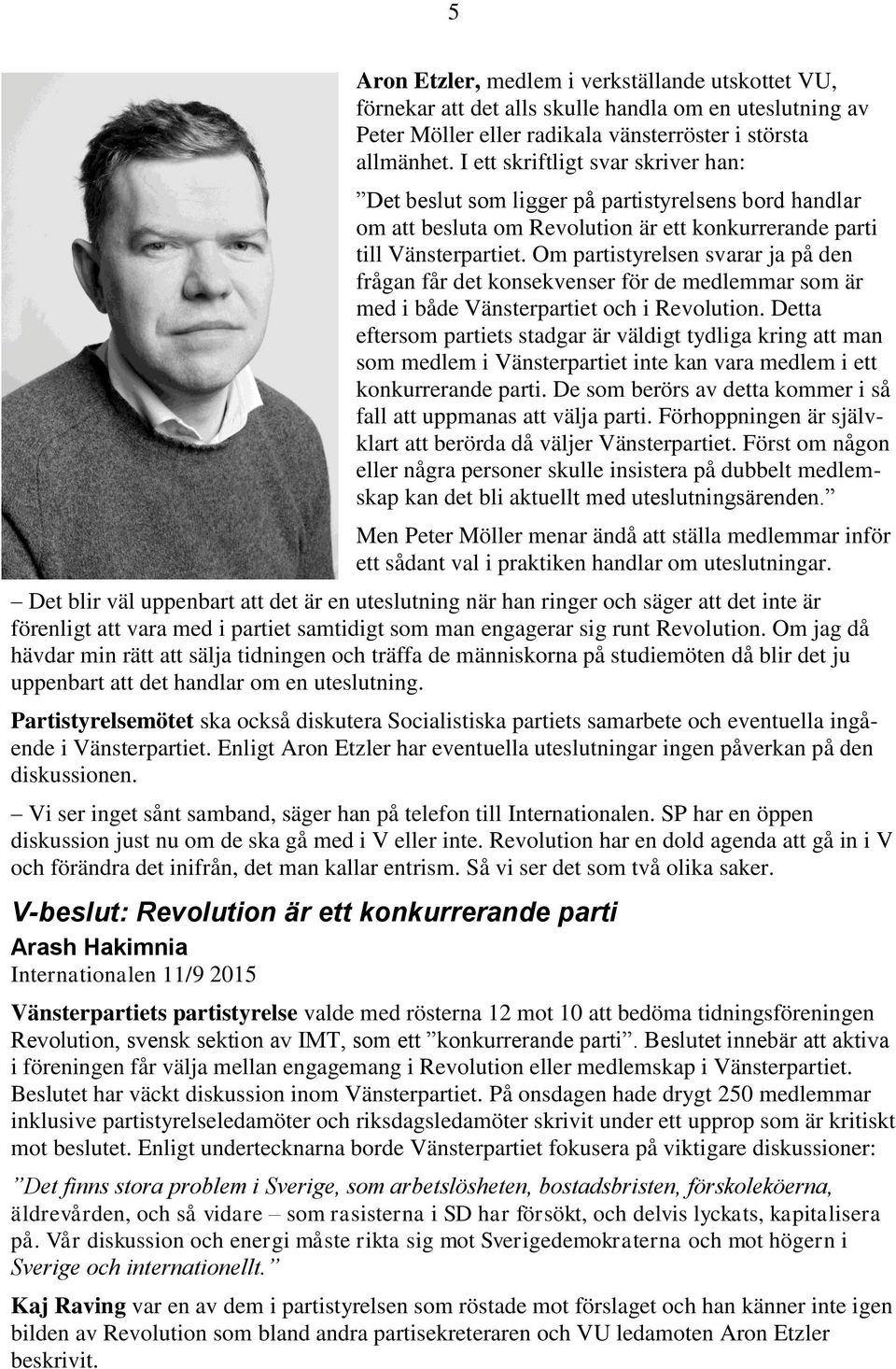 Om partistyrelsen svarar ja på den frågan får det konsekvenser för de medlemmar som är med i både Vänsterpartiet och i Revolution.