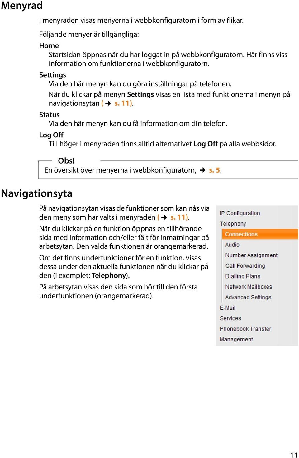 När du klickar på menyn Settings visas en lista med funktionerna i menyn på navigationsytan ( s. 11). Status Via den här menyn kan du få information om din telefon.