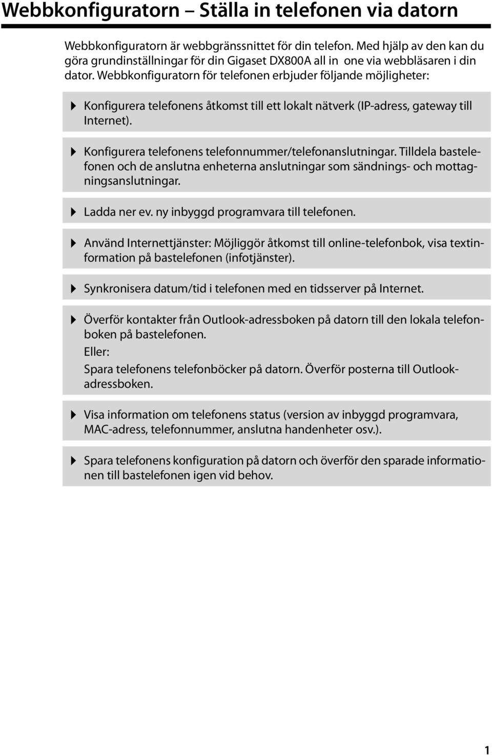 Webbkonfiguratorn för telefonen erbjuder följande möjligheter: Konfigurera telefonens åtkomst till ett lokalt nätverk (IP-adress, gateway till Internet).