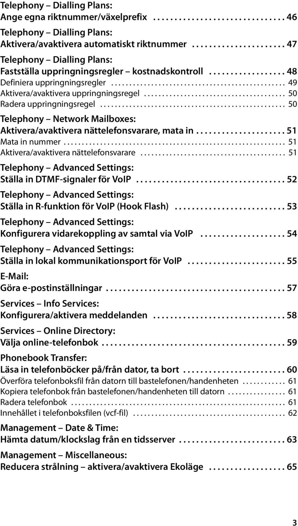 ...................................... 50 Radera uppringningsregel................................................... 50 Telephony Network Mailboxes: Aktivera/avaktivera nättelefonsvarare, mata in.