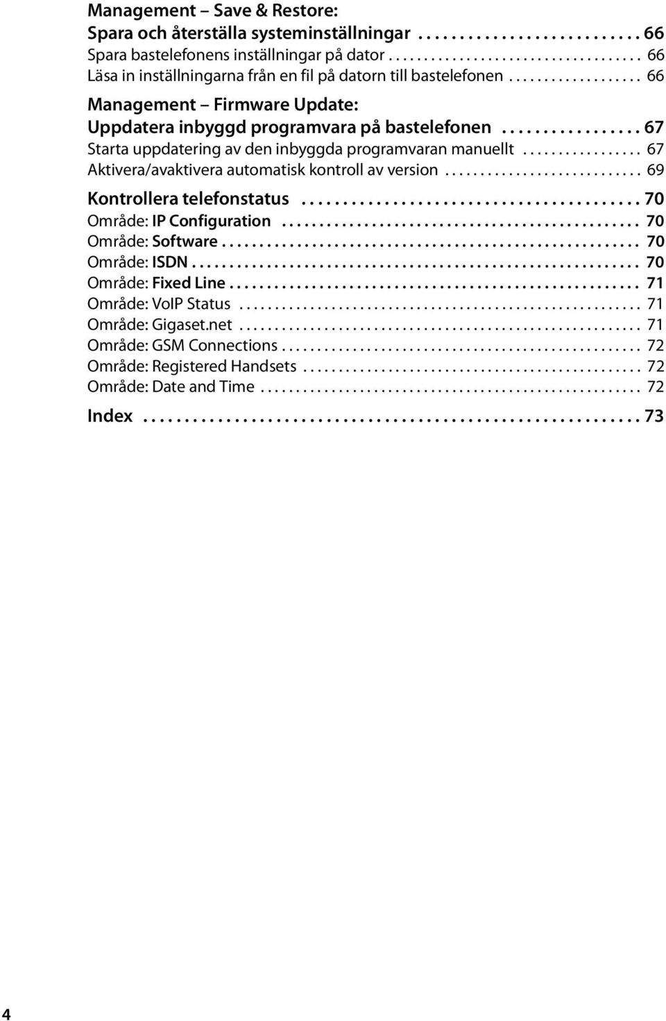 ................ 67 Starta uppdatering av den inbyggda programvaran manuellt................. 67 Aktivera/avaktivera automatisk kontroll av version............................ 69 Kontrollera telefonstatus.