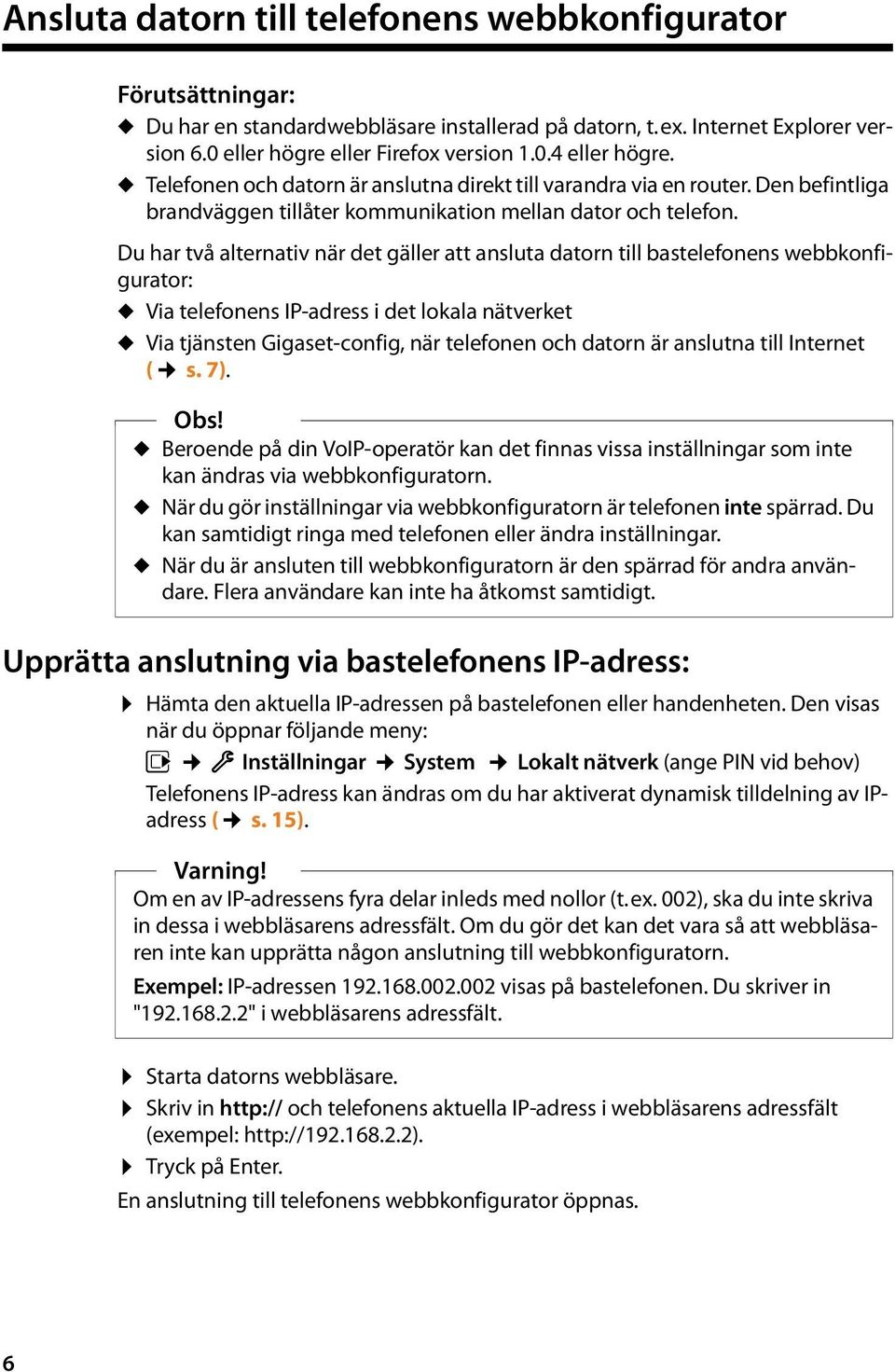 Du har två alternativ när det gäller att ansluta datorn till bastelefonens webbkonfigurator: u Via telefonens IP-adress i det lokala nätverket u Via tjänsten Gigaset-config, när telefonen och datorn