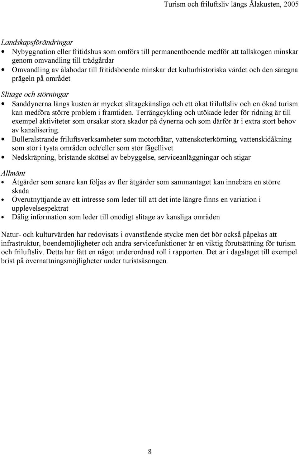 problem i framtiden. Terrängcykling och utökade leder för ridning är till exempel aktiviteter som orsakar stora skador på dynerna och som därför är i extra stort behov av kanalisering.