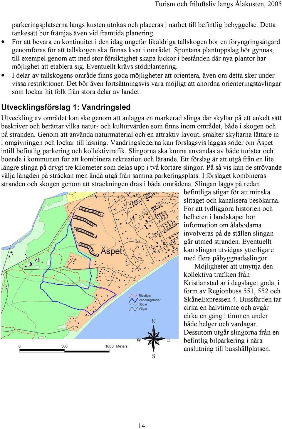 Spontana plantuppslag bör gynnas, till exempel genom att med stor försiktighet skapa luckor i bestånden där nya plantor har möjlighet att etablera sig. Eventuellt krävs stödplantering.