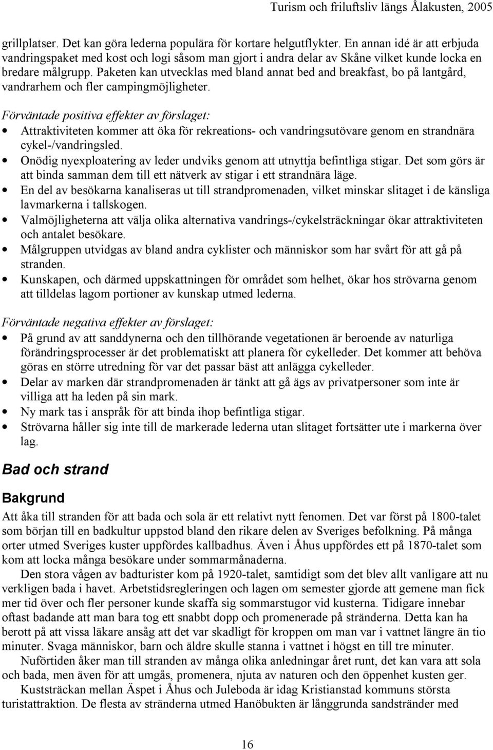 Paketen kan utvecklas med bland annat bed and breakfast, bo på lantgård, vandrarhem och fler campingmöjligheter.