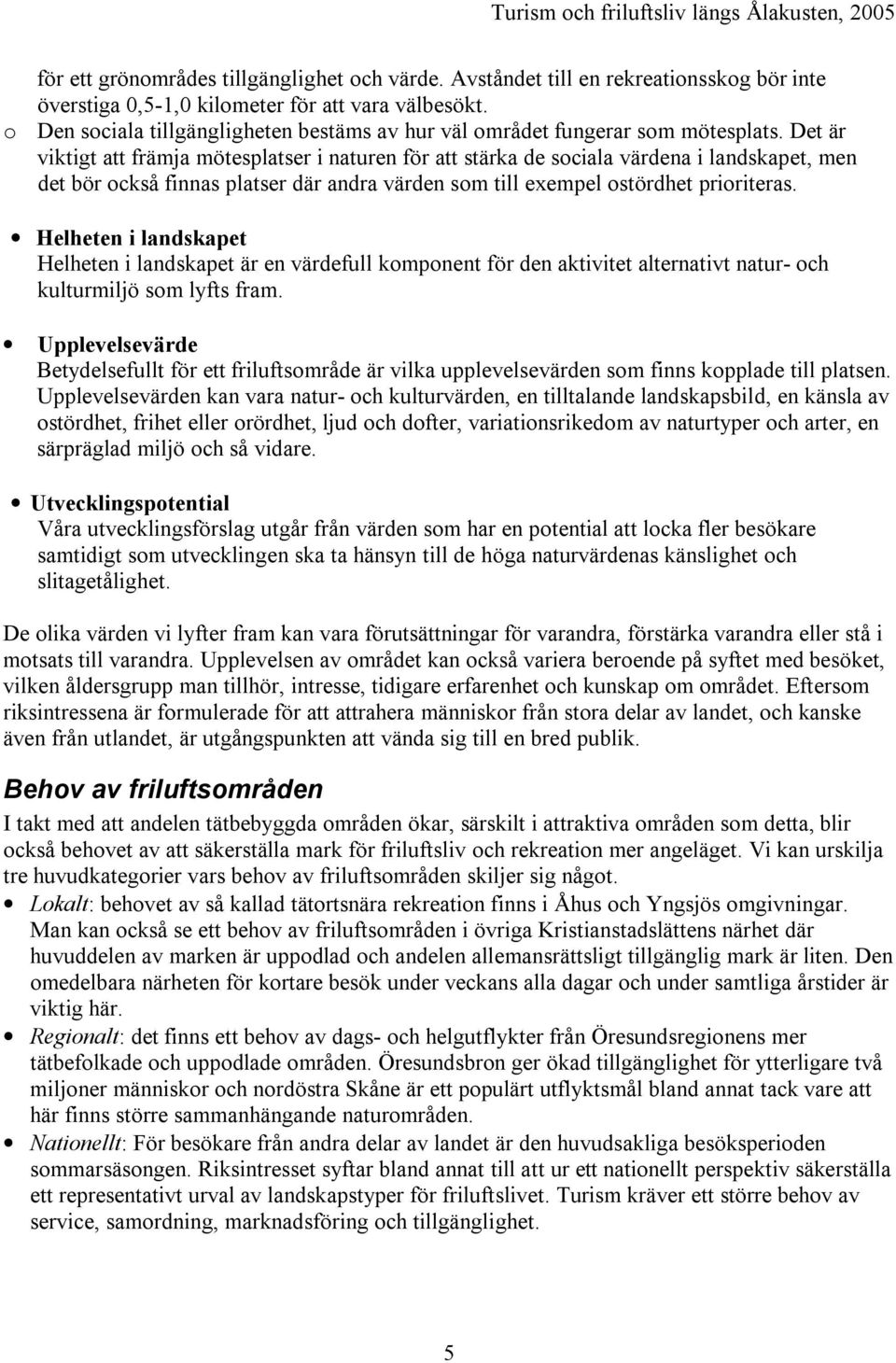 Det är viktigt att främja mötesplatser i naturen för att stärka de sociala värdena i landskapet, men det bör också finnas platser där andra värden som till exempel ostördhet prioriteras.