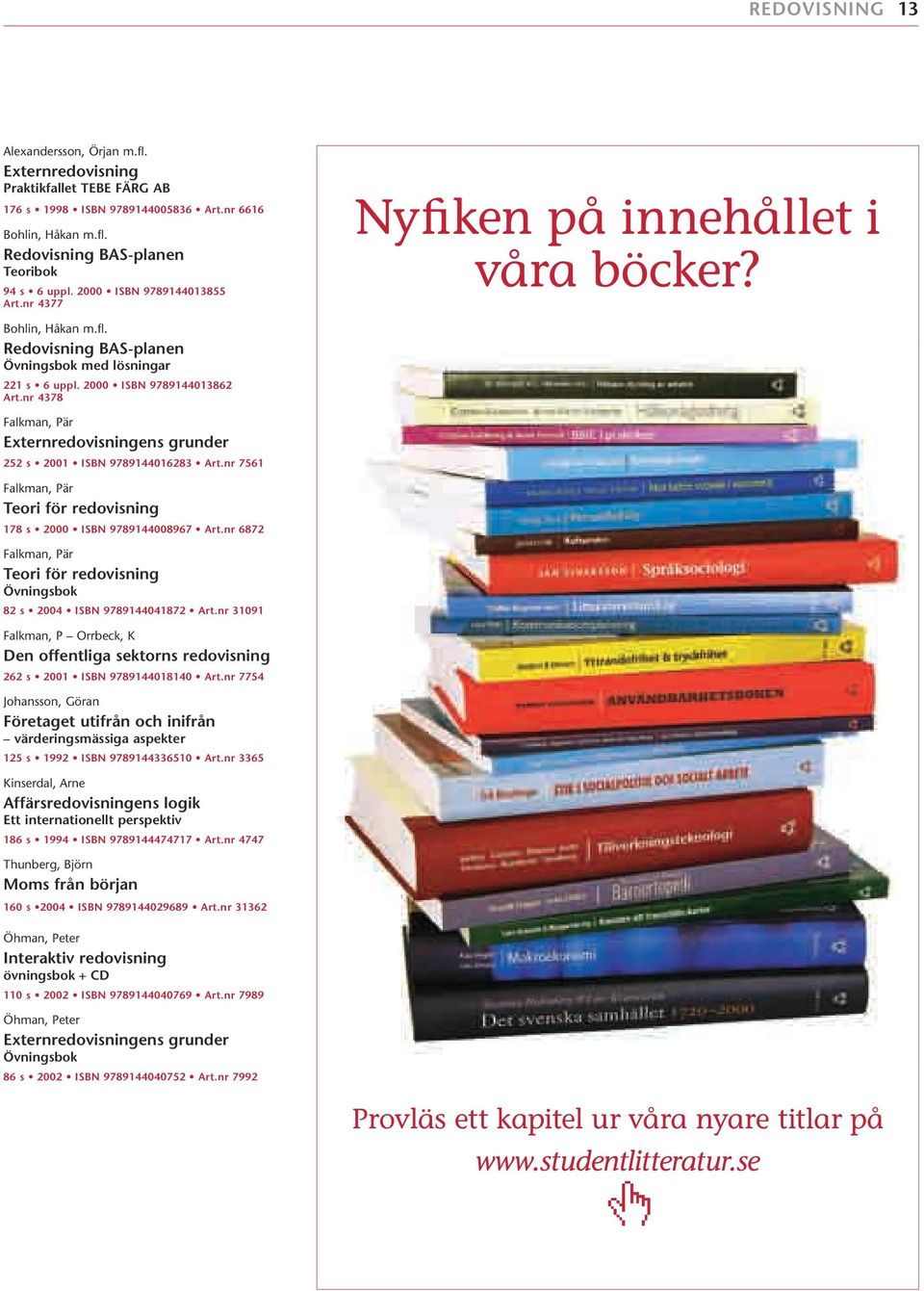 nr 4378 Falkman, Pär Externredovisningens grunder 252 s 2001 ISBN 9789144016283 Art.nr 7561 Falkman, Pär Teori för redovisning 178 s 2000 ISBN 9789144008967 Art.