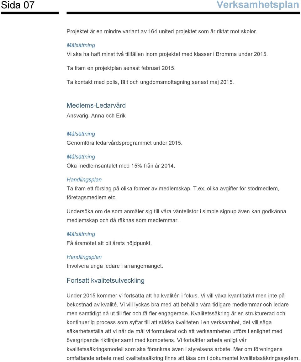 Medlems-Ledarvård Ansvarig: Anna och Erik Målsättning Genomföra ledarvårdsprogrammet under 2015. Målsättning Öka medlemsantalet med 15% från år 2014.