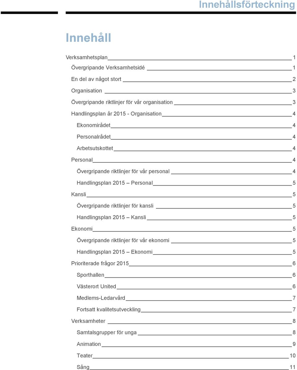 Kansli 5 Övergripande riktlinjer för kansli 5 Handlingsplan 2015 Kansli 5 Ekonomi 5 Övergripande riktlinjer för vår ekonomi 5 Handlingsplan 2015 Ekonomi 5