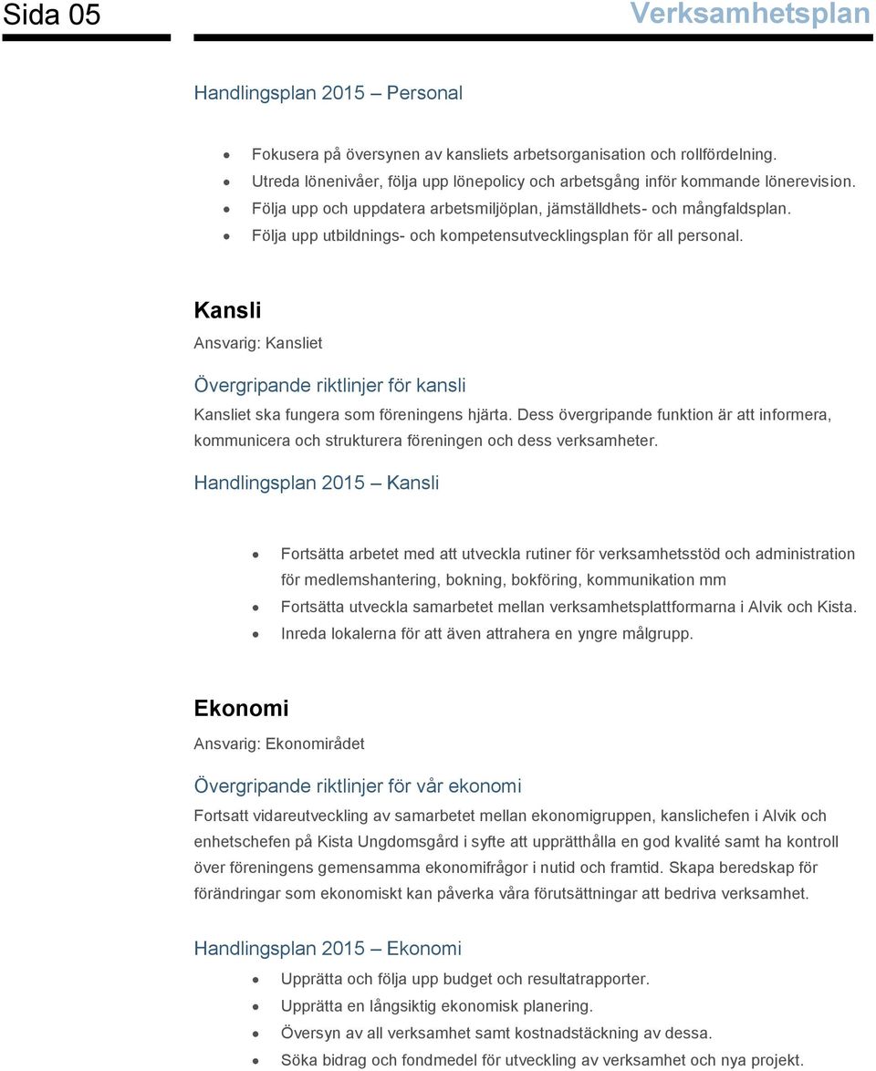 Kansli Ansvarig: Kansliet Övergripande riktlinjer för kansli Kansliet ska fungera som föreningens hjärta.