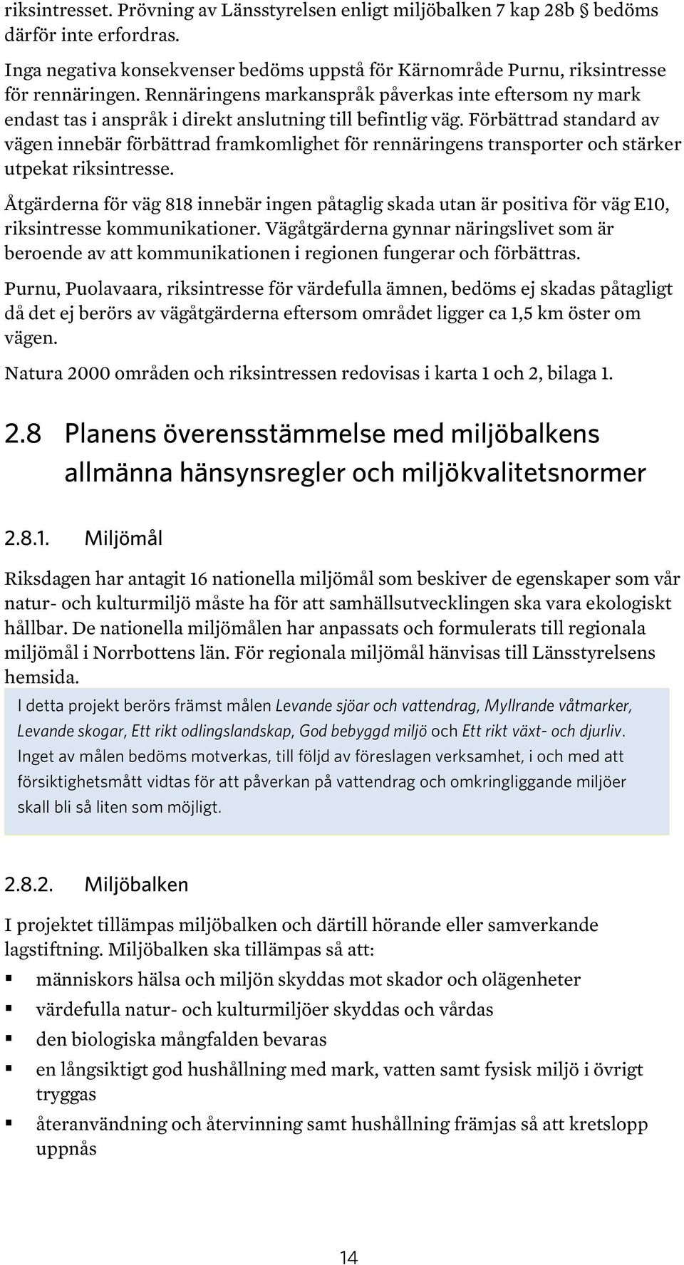 Förbättrad standard av vägen innebär förbättrad framkomlighet för rennäringens transporter och stärker utpekat riksintresse.