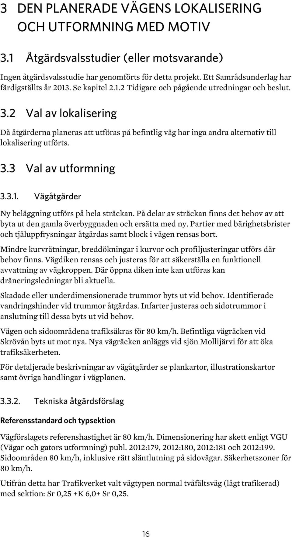 2 Val av lokalisering Då åtgärderna planeras att utföras på befintlig väg har inga andra alternativ till lokalisering utförts. 3.3 Val av utformning 3.3.1.