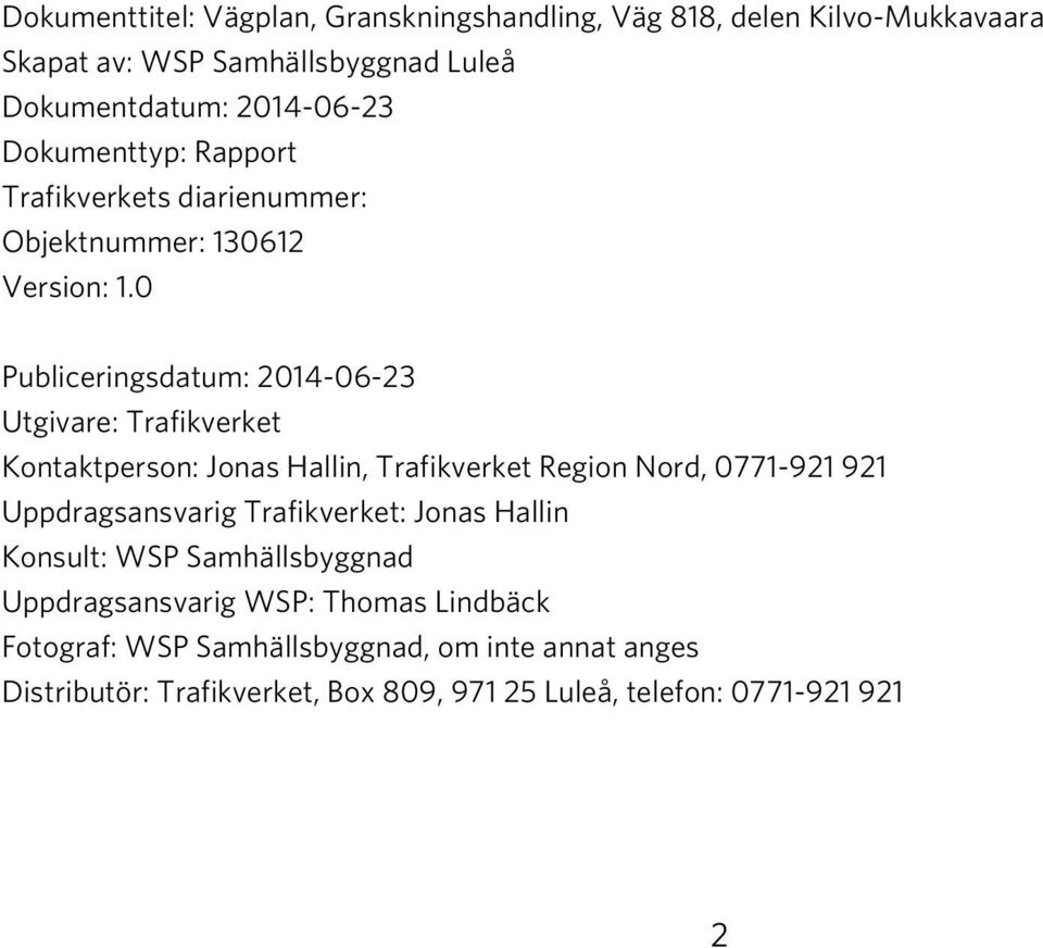 0 Publiceringsdatum: 2014-06-23 Utgivare: Trafikverket Kontaktperson: Jonas Hallin, Trafikverket Region Nord, 0771-921 921 Uppdragsansvarig