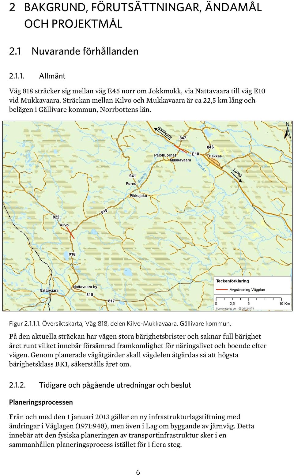 På den aktuella sträckan har vägen stora bärighetsbrister och saknar full bärighet året runt vilket innebär försämrad framkomlighet för näringslivet och boende efter vägen.